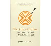 The Gift Of Failure: How to Step Back and Let Your Child Succeed