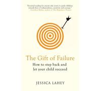 The Gift of Failure: How to Step Back and Let Your Child Succeed by Jessica Lahey (September 3, 2015) Paperback