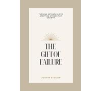 THE GIFT OF FAILURE: Turning Setbacks Into Stepping Stones For Growth