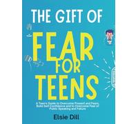 The Gift of Fear For Teens: A Teen’s Guide to Overcome Present and Fears, Build Self- Confidence and to Overcome Fear of Public Speaking and Failure (Empowered Futures)