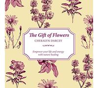 The Gift of Flowers: Empower your life and energy with nature healing