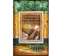 The Gift of Forgiveness: A Magical Encounter with don Miguel Ruiz