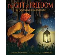 The Gift of Freedom : How Harriet Tubman Rescued Her Brothers
