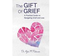 The Gift of Grief: A Practical Guide on Navigating Grief and Loss