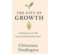"The Gift of Growth: Reclaiming Your Life from Dysfunctional Roots"