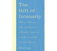 The Gift of Intensity: How to Win at Life and Love as a Highly Sensitive and Emotionally Intense Person