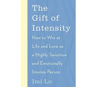 The Gift of Intensity: How to Win at Life and Love as a Highly Sensitive and Emotionally Intense Person