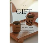 The Gift Of Less: A Simple Downsizing & Organizing Guide for Adults 50+ to Leave Love, Not Clutter