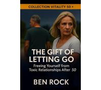 THE GIFT OF LETTING GO: Freeing Yourself from Toxic Relationships After 50 (Vitality After 50 Series)