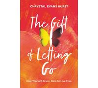 The Gift of Letting Go : Give Yourself Grace. Dare to Live Free.
