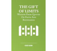 THE GIFT OF LIMITS: Wisdom From Quotes On Faith And Boundaries (Becoming People Who Love Well)