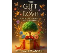 The Gift of Love : A Story of Giving and Growing: "One act of love. A lifetime of change."