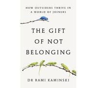 The Gift of Not Belonging: How Outsiders Thrive in a World by Rami Kaminski (HB)