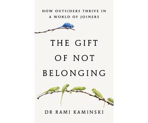 The Gift of Not Belonging: How Outsiders Thrive in a World of Joiners by Rami Ka
