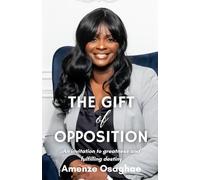 The Gift of Opposition: An Invitation to Greatness and Fulfilling Destiny