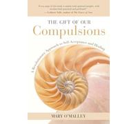 The Gift of Our Compulsions: A Revolutionary Approach to Self-Acceptance and Healing