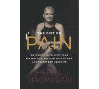 The Gift of Pain: An Invitation to Shift Your Perspective, Reclaim Your Power, and Transform Your Life