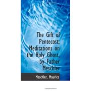 The Gift of Pentecost; Meditations on the Holy Ghost, by Father Meschler