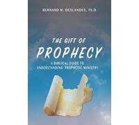 The Gift of Prophecy: A Biblical Guide to Understanding Prophetic Ministry