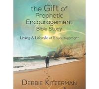 The Gift of Prophetic Encouragement Bible Study: Living a Lifestyle of Encouragement
