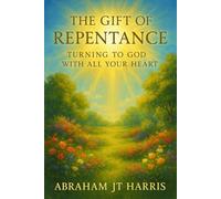 The Gift of Repentance: Turning To God With All Your Heart