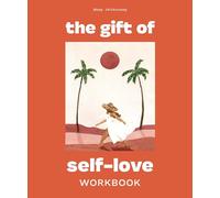 The Gift of Self Love A Workbook to Help You Build Confidence, Recognize Your Worth, and Learn to Finally Love Yourself