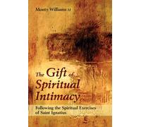 The Gift of Spiritual Intimacy: Following the Spiritual Exercises of Saint Ignatius