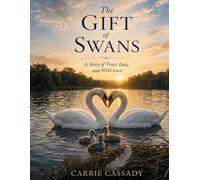 The Gift of Swans: A Story of Trust, Loss, and Wild Love.