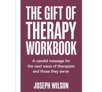 The Gift Of Therapy Workbook: A Candid Message for the Next Wave of Therapists and Those They Serve