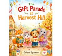 The Gift Parade at Harvest Hill: A Heartwarming Story About Kindness, Sharing, and Community