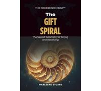 The Gift Spiral: Unlocking the Geometry of Giving and Receiving: 4 (The Coherence Edge™ Series)