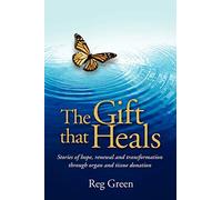 The Gift that Heals: Stories of hope, renewal and transformation through organ and tissue donation