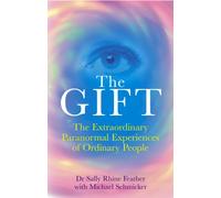 The Gift : The Extraordinary Paranormal Experiences of Ordinary People