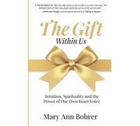 The Gift Within Us: Intuition, Spirituality and the Power of Our Own Inner Voice