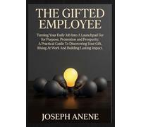 THE GIFTED EMPLOYEE: Turning your daily job into a launchpad for purpose, promotion and prosperity. A practical guide to discovering your gift, rising at work and building lasting impact.