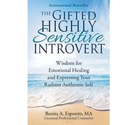 The Gifted Highly Sensitive Introvert: Wisdom for Emotional Healing and Expressing Your Radiant Authentic Self