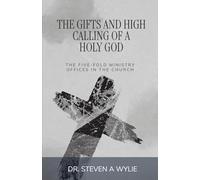 The Gifts and High Calling of a Holy God: The Five-Fold Ministry Office of the Church
