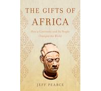 The Gifts of Africa: How a Continent and Its People Changed the World