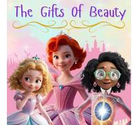 The Gifts of Beauty: A Story of True Beauty, Brave Choices, and Loving Yourself from Within
