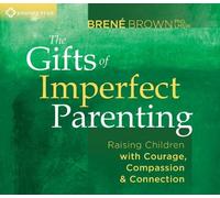 The Gifts of Imperfect Parenting: Raising Children with Courage, Compassion, and Connection: Written by Brene Brown, 2013 Edition, Publisher: Sounds True Inc [Audio CD]
