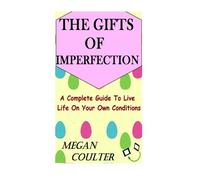 The Gifts Of Imperfection: A Complete Guide to Live Life on Your Own Conditions