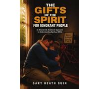 The Gifts of the Spirit for Ignorant People: A Structured, Scriptural Approach to Understanding Spiritual Gifts
