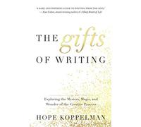 The Gifts of Writing: Exploring the Mystery, Magic, and Wonder of the Creative Process