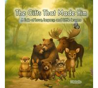 The Gifts That Made Him: A Tale of Love, Legacy, and Little lessons