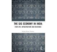 The Gig Economy in India : Start-Ups, Infrastructure and Resistance