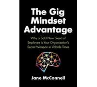 The Gig Mindset Advantage: Why a Bold New Breed of Employee is Your Organization’s Secret Weapon in Volatile Times