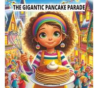 The Gigantic Pancake Parade: A Heart-warming Picture Book That Blends Imagination, Teamwork, And A Sprinkle of Math!
