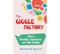 The Giggle Factory.: Jokes, Random Goofiness & Silly Riddles (Illustrated for Ages 5-9)