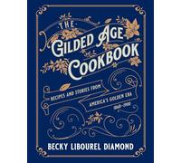 The Gilded Age Cookbook: Recipes and Stories from America's Golden Era