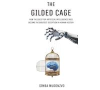 The Gilded Cage: How the Quest for Artificial Intelligence (AGI) Became the Greatest Deception in Human History (TechOnion Press)